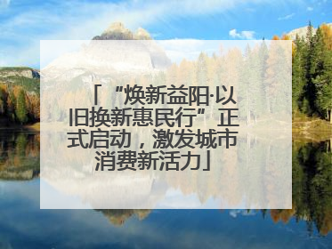 “焕新益阳·以旧换新惠民行”正式启动，激发城市消费新活力